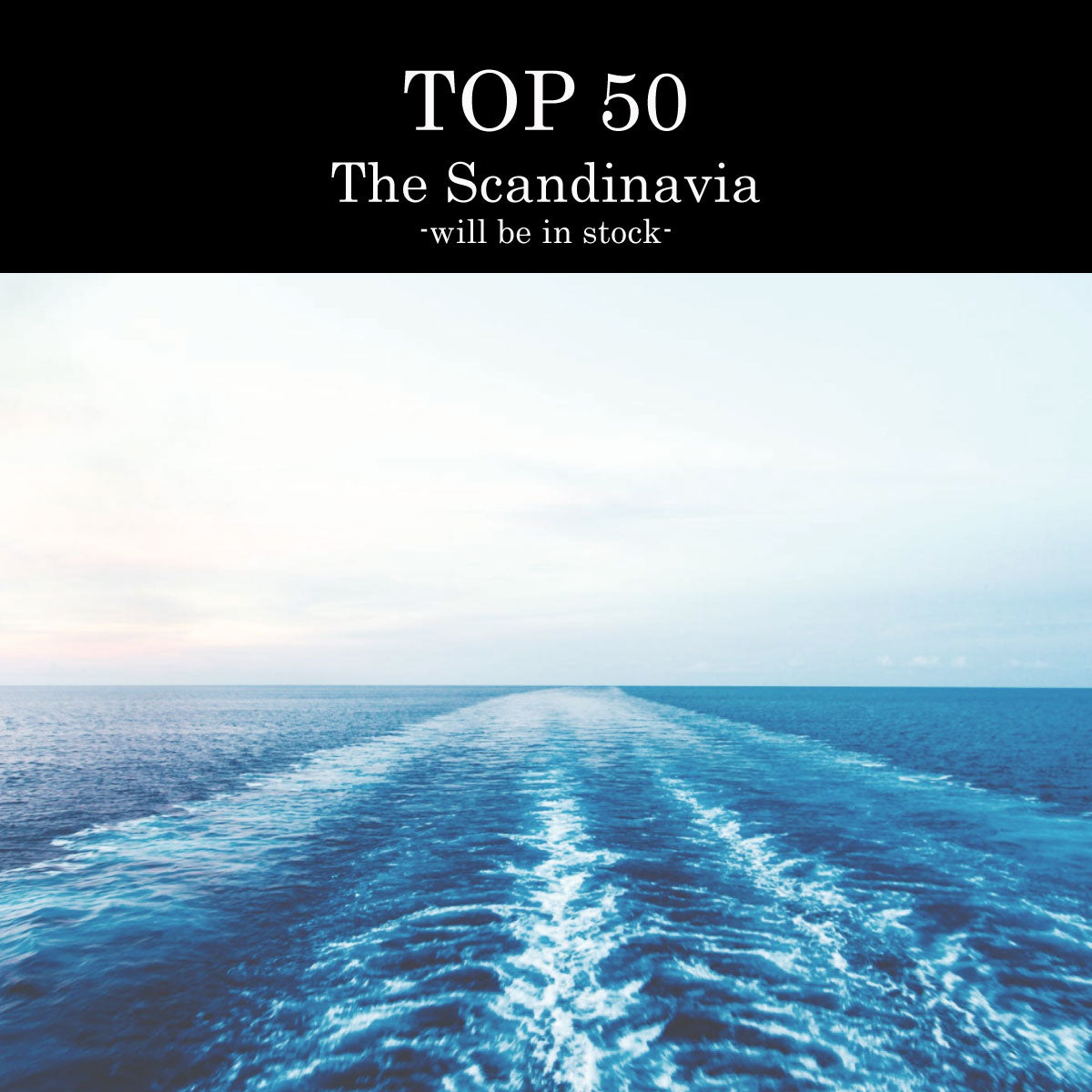 TOP50<br>The Scandinavia<br>-will be in stock-